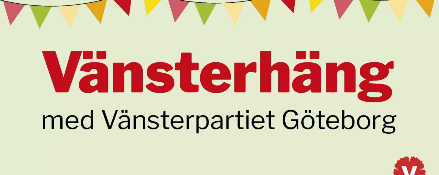 Texten Vänsterhäng med Vänsterpartiet Göteborg mot ljusgrön bakgrund. Överst i bilden hänger en banderoll med färgglada vimplar och längst ner i högra görnet finns partiets logga i rött.