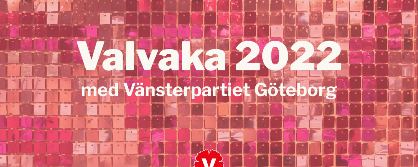 Valvaka 2022 med Vänsterpartiet Göteborg